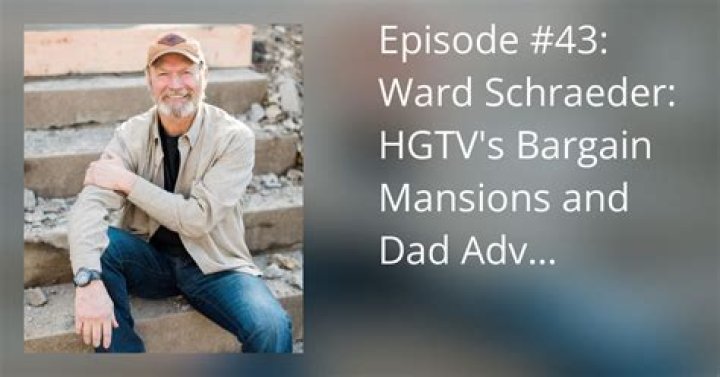Episode 43 Ward Schraeder HGTV's Bargain Mansions and Dad Advice