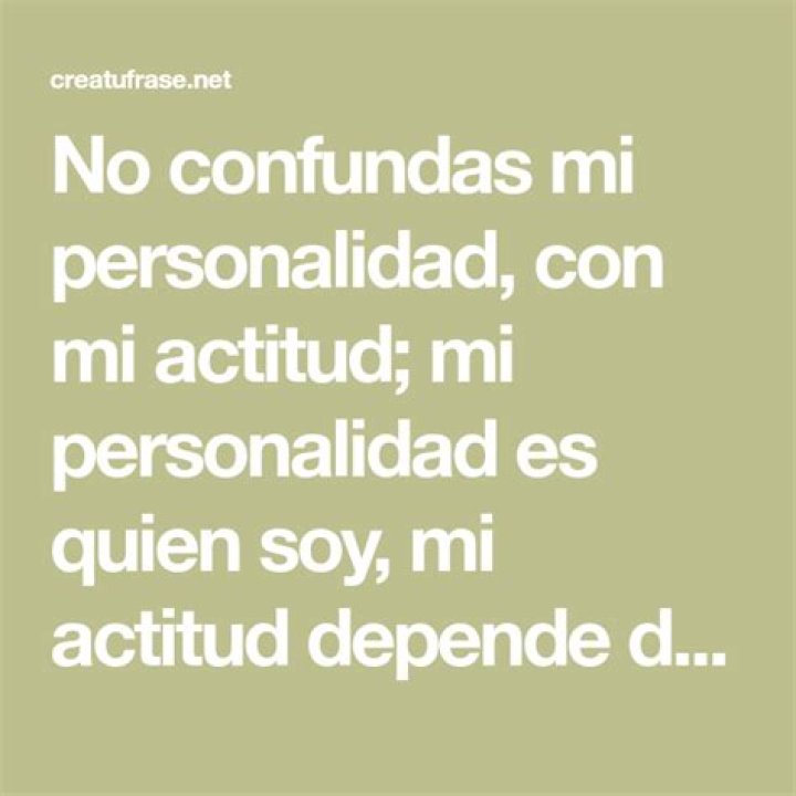 No confundas mi personalidad con mi actitud. Mi personalidad es qui&eacute;n